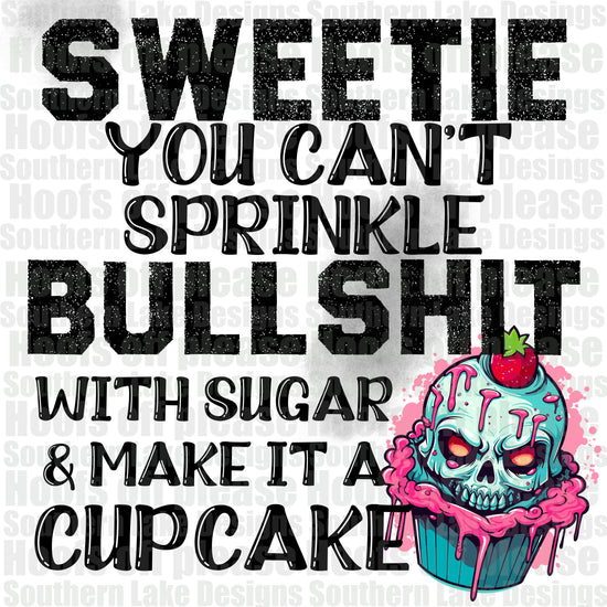 Sweetie You Can't Sprinkle BS With Sugar Make It A Cupcake